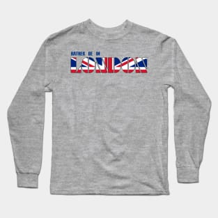 Rather be in London Long Sleeve T-Shirt